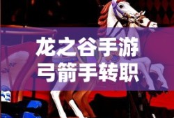 龙之谷手游弓箭手转职转什么好