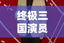 终极三国演员表全部名单