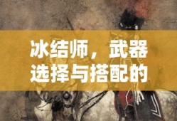 冰结师，武器选择与搭配的艺术，冰结师，武器选择与搭配的艺术之道