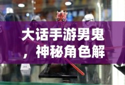 大话手游男鬼，神秘角色深度解析