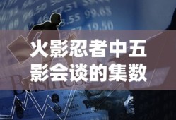 火影忍者五影会谈集数揭秘