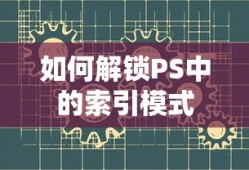 如何解锁PS中的索引模式