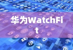 华为WatchFit与手机的连接方法详解