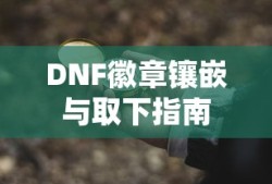 DNF徽章镶嵌与取下完全指南
