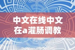 中文在线中文在a灌肠调教亚洲区
