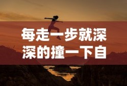 每走一步就深深的撞一下自己小时