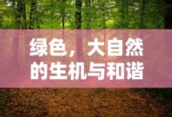 绿色，大自然的生机与和谐之色