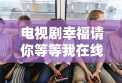 电视剧幸福请你等等我在线观看免费