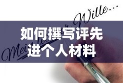 撰写评先进个人材料的标题建议为，，撰写评先进个人材料的技巧与要点