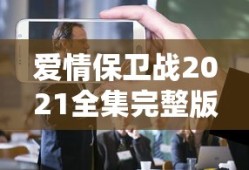 爱情保卫战2021全集完整版播放视频