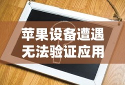苹果设备应用无法验证问题，原因及解决方案