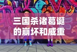 三国杀诸葛诞的崩坏和威重