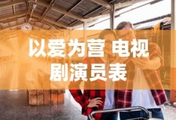 以爱为营 电视剧演员表
