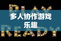 手游组队玩法攻略，玩转多人协作，体验游戏乐趣无穷