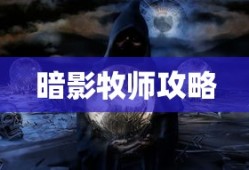 暗影牧师攻略，掌握核心技能，成为战场主宰，暗影牧师攻略详解，掌握核心技能，主宰战场之路
