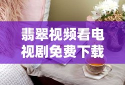 翡翠视频看电视剧免费下载