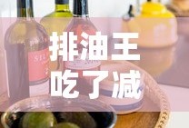 排油王吃了减肥效果好吗