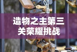 金铲铲之战，造物之主第三关的荣耀挑战，金铲铲之战，造物之主第三关荣耀挑战开启