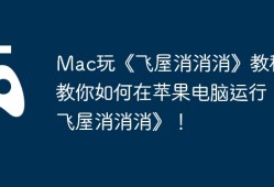 Mac玩《飞屋消消消》教程，教你如何在苹果电脑运行《飞屋消消消》！