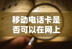 移动电话卡是否可以在网上进行注销？详解流程与注意事项