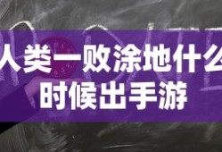 人类一败涂地什么时候出手游