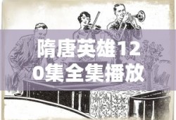 隋唐英雄120集全集播放注意事项
