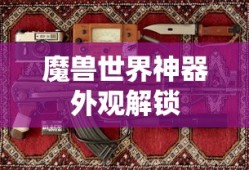 魔兽世界神器外观解锁