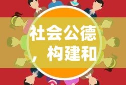 社会公德，构建和谐社会的基石与多元关系探讨