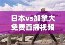 日本vs加拿大免费直播视频