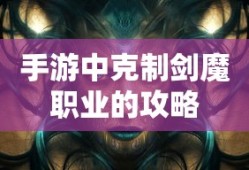 手游中剑魔职业的克制攻略