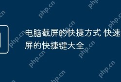 电脑截屏的快捷方式大全，快速截屏的快捷键一览