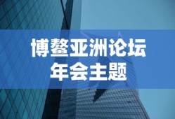 博鳌亚洲论坛年会主题