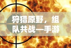 手游新体验，狩猎原野，组队共战