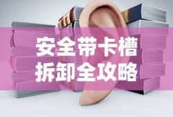安全带卡槽拆卸全攻略