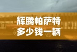 辉腾帕萨特多少钱一辆