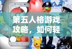 轻松上手与畅玩第五人格游戏攻略