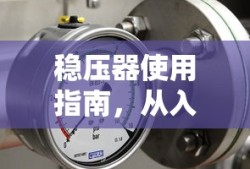 稳压器使用指南，从入门到精通的全面解析