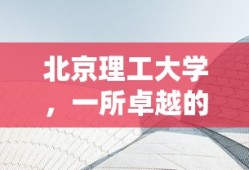 北京理工大学，卓越高等学府的典范