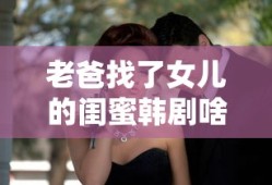 老爸找了女儿的闺蜜韩剧啥名播放