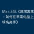 Mac上玩《篮球高高手》指南，如何在苹果电脑上运行《篮球高高手》