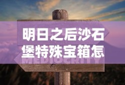 明日之后沙石堡特殊宝箱怎么开