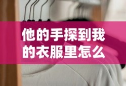 他的手探到我的衣服里怎么办呢英语