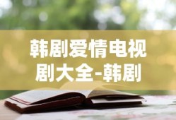 韩剧爱情电视剧大全-韩剧爱情电视剧排行榜