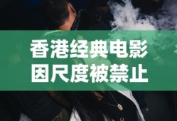 香港经典电影因尺度被禁止