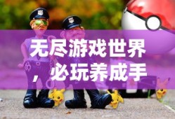 无尽游戏世界，必玩养成手游探索之旅
