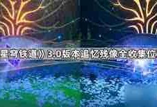 崩坏星穹铁道3.1如何快速收集全追忆残像-崩坏星穹铁道3.1全追忆残像收集全攻略