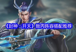 封神开天敖丙最强阵容搭配攻略 神仙盾组合实战解析