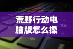 荒野行动电脑版怎么操作按键