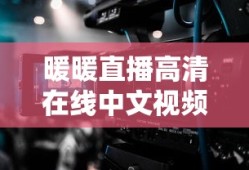 暖暖直播高清在线中文视频