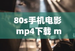 80s手机电影 mp4下载 mp4下载